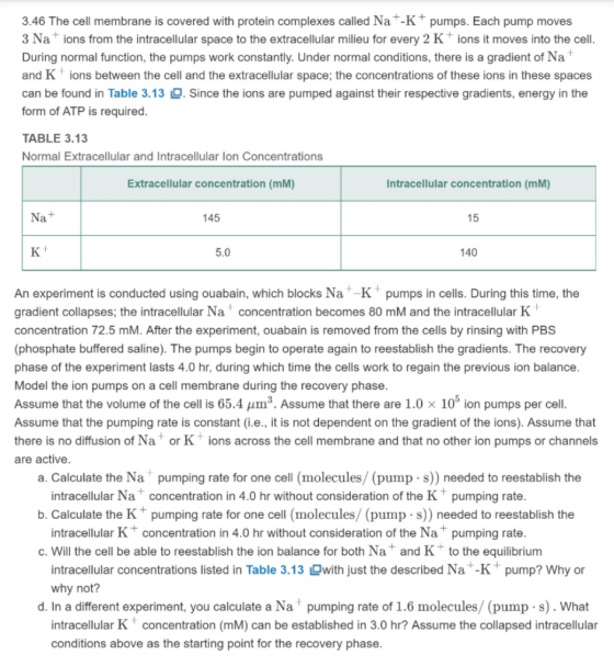 3.46 The cell membrane is covered with protein complexes called Na-K+ pumps. Each pump moves 3 Nations from the intracellular