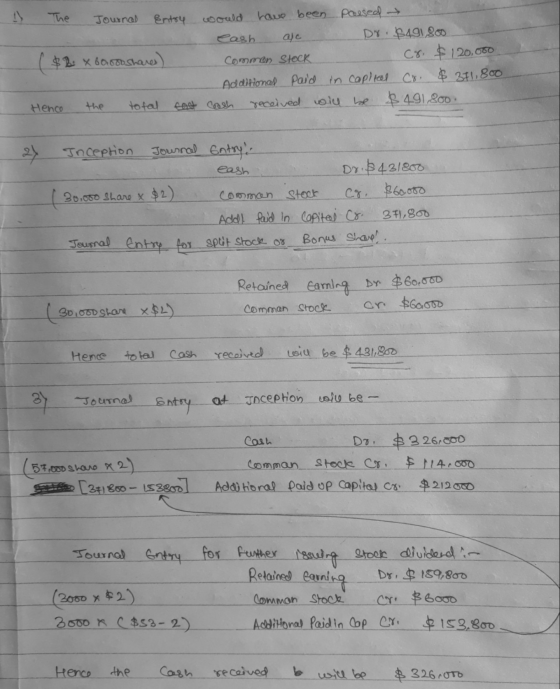 The Journal Entry would have been passed Cash alc Dr. $491,800 ( $ 2 x 60 ron shares common Stock 08. $120,000 Additional pai