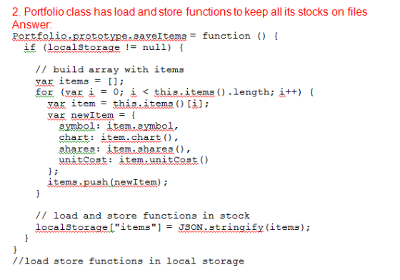 2. Portfolio class has load and store functions to keep all its stocks on files Answer Portfolio.prototype. saveItemsfunction