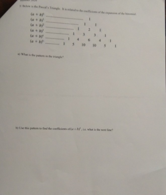 /Below is the Pascals Triangle. It is related to the coefficients of the expansion of the binomial (a + b) (a + b) (a + b) (