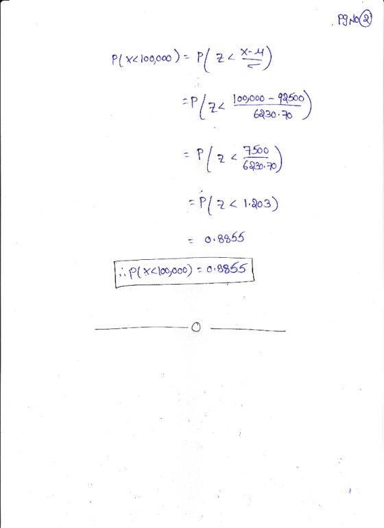 .pg no@ PLY<100,000) - Plz2x) =P/<< 109000 - 49500) 100,000 - 92500 6230.70 =PLZ< 1.203) = 0.8855 I. P(x<l00,08865 |