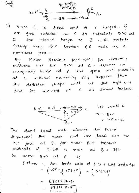 Since C s Jixed and B s hinged Che nternal nge at B t a s MoleBrslaus pn or drawin ass und an an d at Cwthout removing any sppi 1he- 2ine onent at C as show below throughoud me bean and Ave Load can 、 but Jost ad BJor max. B.M because ordinad e So may eat c B.Mmax = Deed lood Kara of ILD + Live load xqft = ( 350 x 27x4 2.