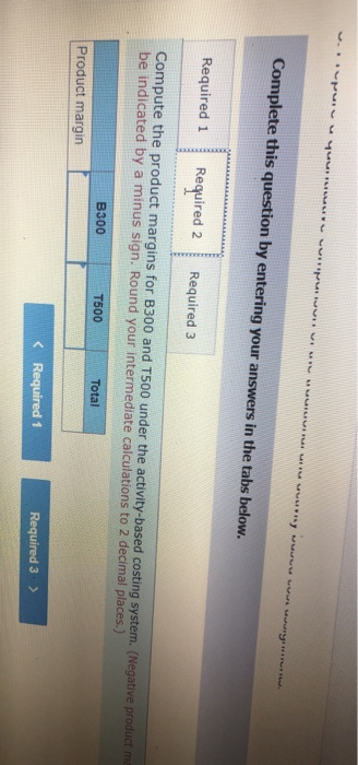 Complete this question by entering your answers in the tabs below. Required i Required 2 Required 3 Compute the product margi