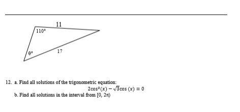 11 110° 17 12. a. Find all solutions of the trigonometric equation: 2cos* (x) - 3cos (x) = 0 b. Find all solutions in the int