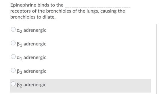 Epinephrine binds to the receptors of the bronchioles of the lungs, causing the bronchioles to dilate. O az adrenergic OB1 ad