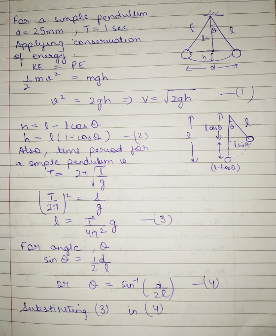 for a simple pendulum d = 25mm , I = I sec. Applying conseruation of energy s Ime 2 = mgh u2 = 2gh =) = √2gh. - nel-lcos o h