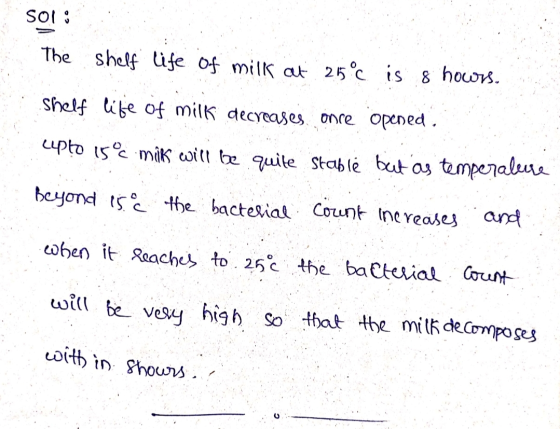 S01 : The shelf life of milk at 25°c is 8 hours. Shelf life of milk decreases once opened. upto 150 mik will be quite Stable