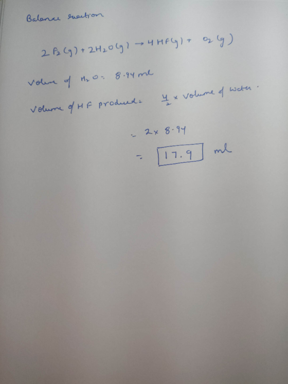 Balance evaction 2 F₂ (g) + 2H₂O(g) 4 Hf (g) + O2 (g) volume of H₂O. 8.94 me yx volume of water. volume of HF produed: - 2x 8