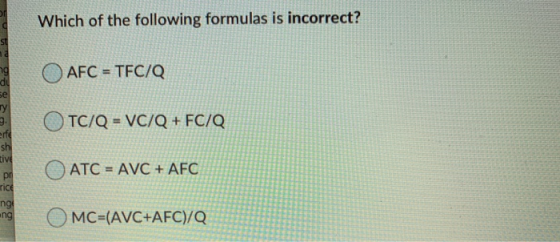 Which of the following formulas is incorrect? AFC = TFC/Q ng du sel ту 9 TC/Q = VC/Q + FC/Q enfe sh tive ATC = AVC + AFC po r