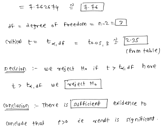 7.762674 112 7.76 df degree of Freedom 3 n-2= critical ta ta,df to.os, 3 24 - 3 12:35 (from table) Decision here ;- we reject
