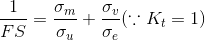 \frac{1}{FS}=\frac{\sigma_m}{\sigma_u}+\frac{\sigma_v}{\sigma_e}(\because K_t=1)
