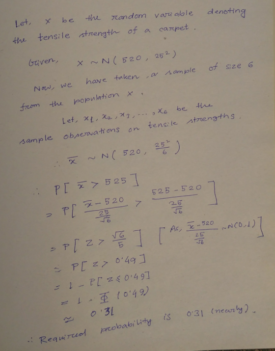 denoting Let the x be tensile the random variable strength of a carpet. Geiven, x ~N(520 252) of size 6 sample taken , a Now,