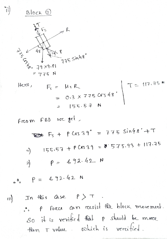 2 Block 2 Fs R 48 139 P 775 Sin 48 775 603489 79 9.81 775 N Here, F = Ms R [ - 17 15 N 0,3 X 775 cos 48 155.57 N from FBD we