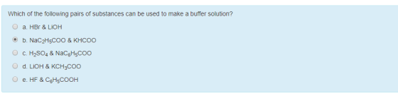 Which of the following pairs of substances can be used to make a buffer solution? а. HBr & LiOН b. NaC2H5COO & KHCOO C. H2SO4