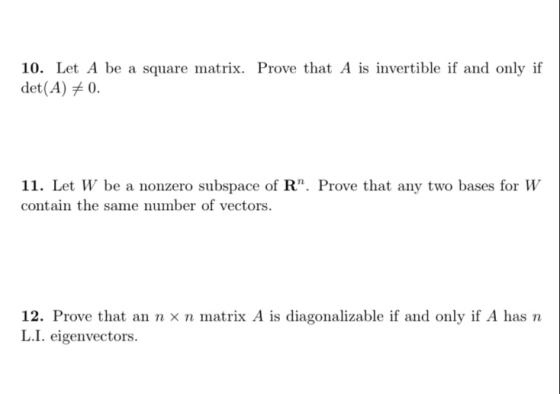 10. Let A be a square matrix. Prove that A is invertible if and only if det(A) +0. 11. Let W be a nonzero subspace of R”. Pro