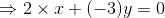 \Rightarrow 2 \times x + (-3) y = 0