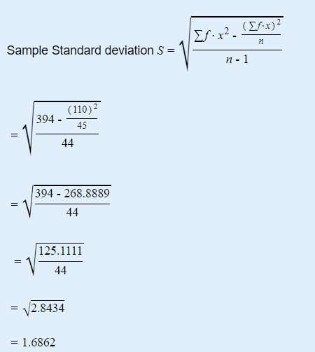 (Σfx)2 Σf.x2. 72 Sample Standard deviation S = η - 1 (110)2 394 - 45 44 = = 394 - 268.8889 44 125.1111 44 =2.8434 = 1.6862