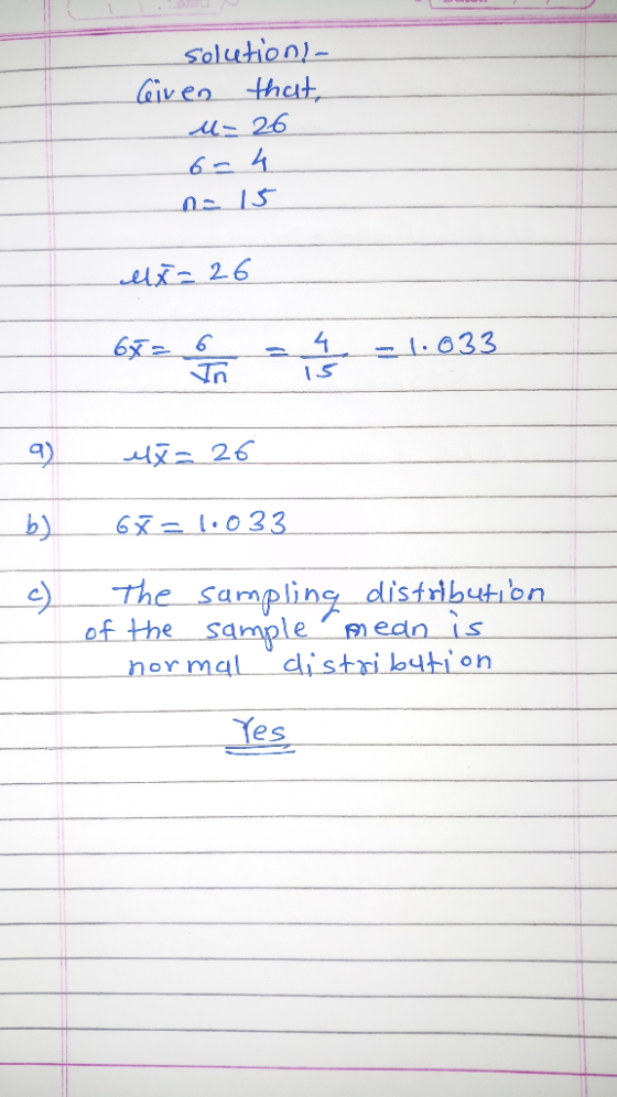 Solution) Given that 26 6 4 lr 26 033 ) 26 b) 6 033 The samplins distributon of the sample mean is hor mal distri bution Yes