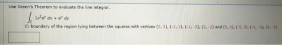Use Greens Theorem to evaluate the line integral. 3xe dx + el dy C: boundary of the region lying between the squares with v