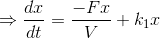 \Rightarrow \frac{dx}{dt}=\frac{-Fx}{V}+k_{1}x