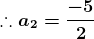 \boldsymbol{\therefore a_{2}=\frac{-5}{2}}
