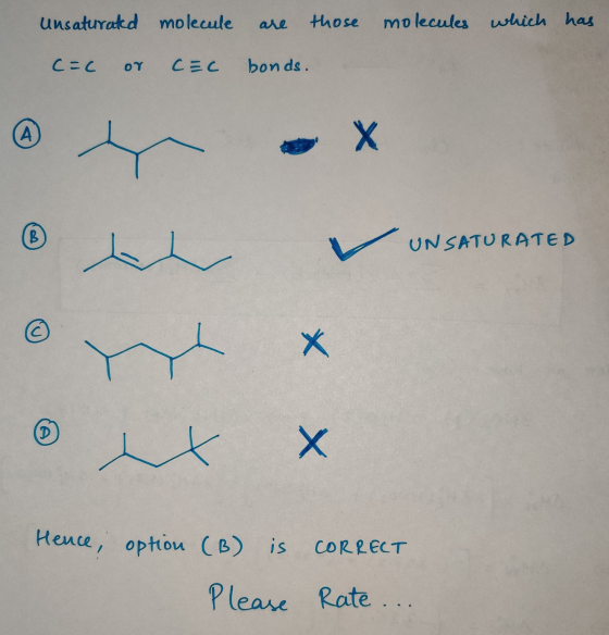 molecules which has unsaturated molecule are those C=C or CEC bonds. UN SATURATED © x x Hence, option (B) is Please CORRECT R