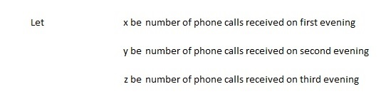 x be number of phone calls received on first evening y be number of phone calls received on second evening z be number of pho