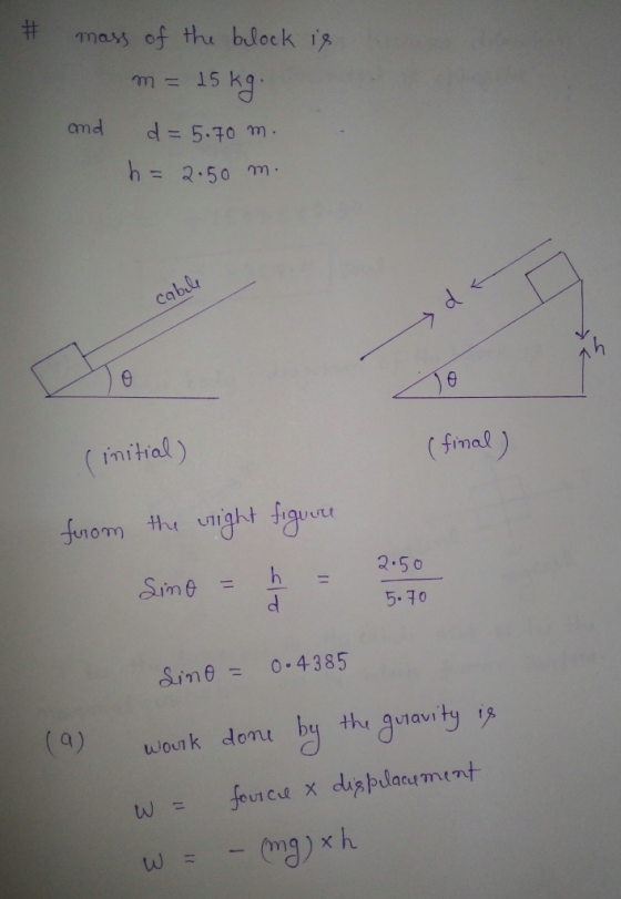 # mass of the bulock 1,R m= 15 kg and d=5.70 m. h= 2.50 m 囗 inital) fimal 2.50 sine = 5.10 am θ= 0.4385 (a)Jounk on bu wwouk
