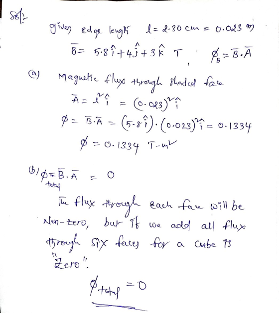 Sol given edge lenght l=2-30cm = 0.023 m 8 =B. A = ľ - 0 = B.Ā 8= 5.8 +49 + 3 Ê magnetic flux through shaded face (0.023) (5-