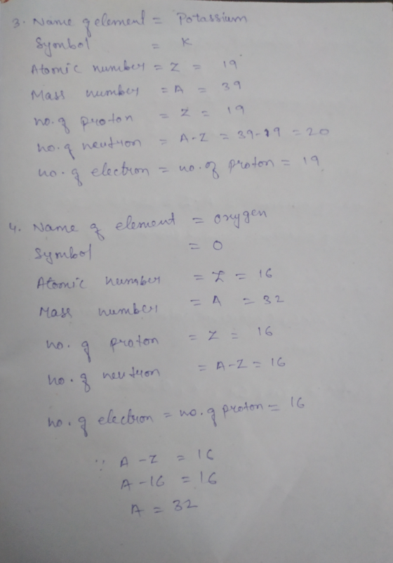 3- Nane gelement Symbet Potassium K Atomic nunber z 19 numbor Mass = A 39 no neuduon A-Z 39-19-20 ho electron 0 proten 19 4.