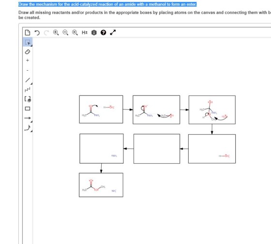 Draw the mechanism for the acid-catalyzed reaction of an amide with a methanol to form an ester Draw all missing reactants an