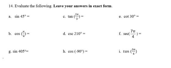 14. Evaluate the following. Leave your answers in exact form. 211 a. sin 45º = c. tan e. cot 30º = 3 b. cos () d. csc 210º =