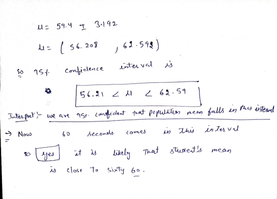 M = 59.4 I 3.192 de= ( 56.208 69.598) so 954. confidence interval is 56.11 cu < 62.59 1 Interpret !- we are ast. confident th