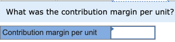 What was the contribution margin per unit? Contribution margin per unit