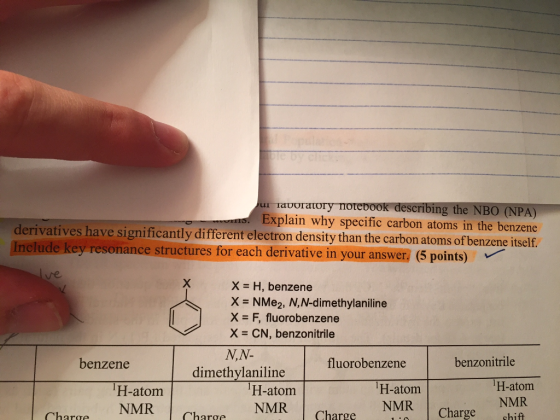 du LaVUratory noteDOOK describing the NB0 (NPA) Ms. Explain why specific carbon atoms in the benzene derivatives significantly different electron density than the carbon atoms of benzene itself. have Include key resonance structures for each derivative in your answer, (5 points) X = H, benzene X = NMez, N,N-dimethylaniline X = F, fluorobenzene X = CN, benzonitrile ( N,N- benzene fluorobenzene benzonitrile dimethylaniline H-atom H-atom H-atom H-atom NMR NMR NMR NMR Aharoe Charoe Charge Chargeſ | | |