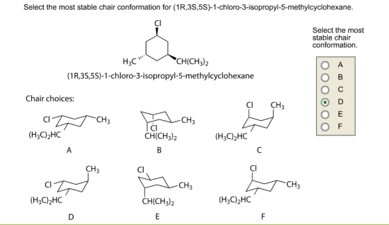 Select the most stable chair conformation for (1R,3S,5S)-1-chloro-3-isopropyl-5-methylcyclohexane Select the most stable chair conformation. CH(CH3)2 (1R,3S,5S)-1-chloro-3-isopropyl-5-methylcyclohexane Chair choices: CI CH CH3 CH3 (H3C)2HC CH(CH3)2 (H3C)2HC CH3 CH3 CH3 Cl CH(CH3)2 (H3C2HC (H3C)2HC