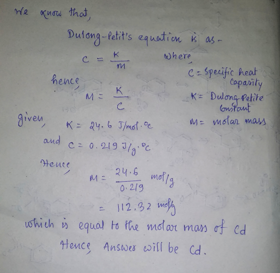 We know that Dulong-Petits equation is as- c = x where C = specific heat hence Capasity Me I K= Dulong Petite . Constant 4=