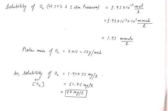 Solubility of Oz (at 37°C 1 atm Pressure) = 1.93 xromol = 1.93x70-3x 709mmole = 1.93 mmole Molar mass of Oz - 2x16 - 329/ mo