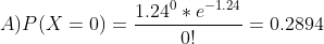 A) P(X = 0) = 1.24°*e-1.24 O -= 0.2894