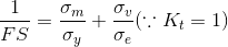 \frac{1}{FS}=\frac{\sigma_m}{\sigma_y}+\frac{\sigma_v}{\sigma_e}(\because K_t=1)