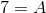 7=A