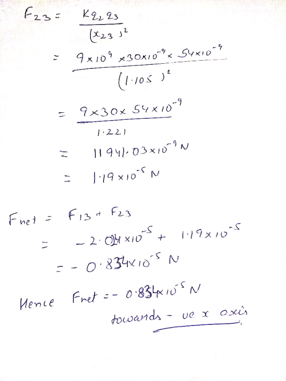 Fz3= . = K22 23 (X23 32 9x109x30x10x suxio-e (1.105) = 9x30x 54X10-9 1.221 3 11941-03x10-9N 1.19x10 N Fnet = Fiza F23 = -2: