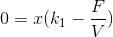 0=x(k_{1}-\frac{F}{V})