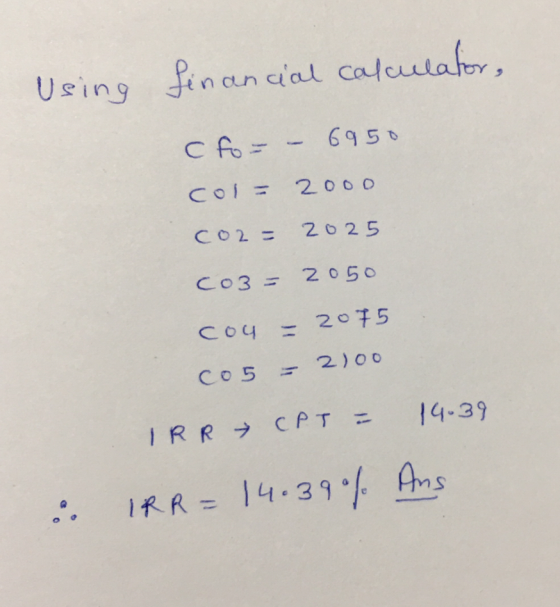 Using financial calculator, for – 6950 col= 2000 co2= 2025 co3= 2050 cou = 2075 cos = 2000 IRR CPT - 14.39. . IRR= 14.39% Ans