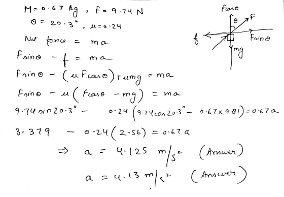 fiease 9 M=0.67 Rg, F=9.74 N 0 = 20.3., U=0-24 Net force = ma faino -f=ma Frino - (ufcase) tumg = ma faino - e(fease - mg) =