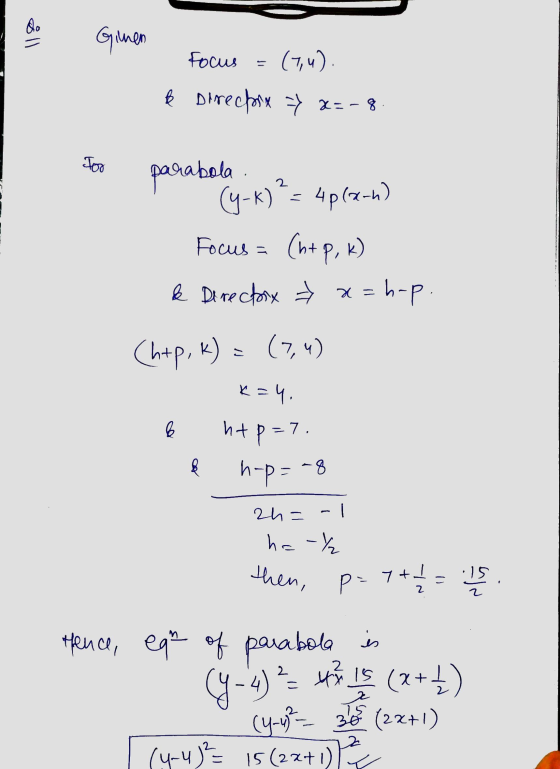 öll Gimen focus (7,0) & Directix => x=-8 Tor parabola . (y-k)?= 4p(2-4) Focus= (htp, k) e Directory => x=h-p (hap, k) = (7,4)