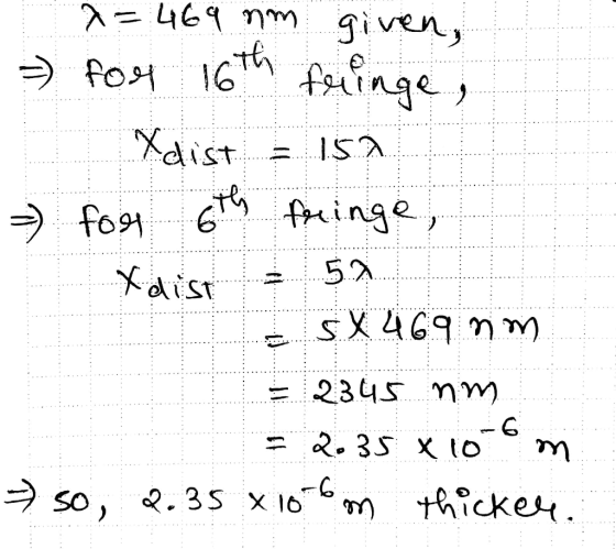 x=469 nm given, - for 16th fringe, Ydist = 152 =) for 6th fringe, 5.2 e SX 469 nm = 2345 nm = 2.35 X lo mi so, 2.35 x 100m th