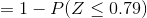 =1-P(Z\leq 0.79)