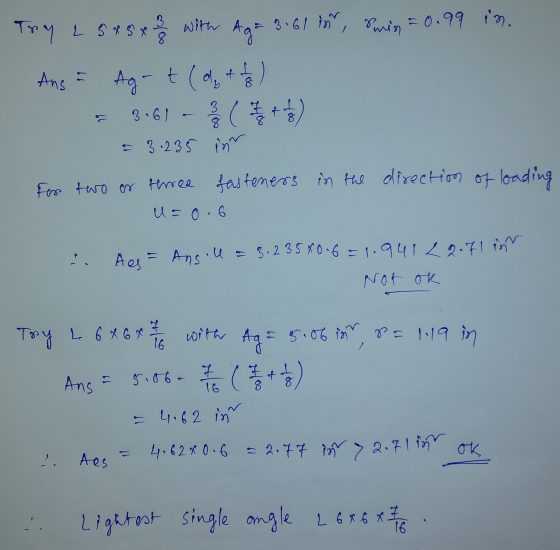 3 with Aaa Try L 5x5x2 with Aga 3.61 in smin=0.99 in. Ang = Ag-t (do + 1/3) 3.61 - (3) = 3.235 inn For two or three fasteners