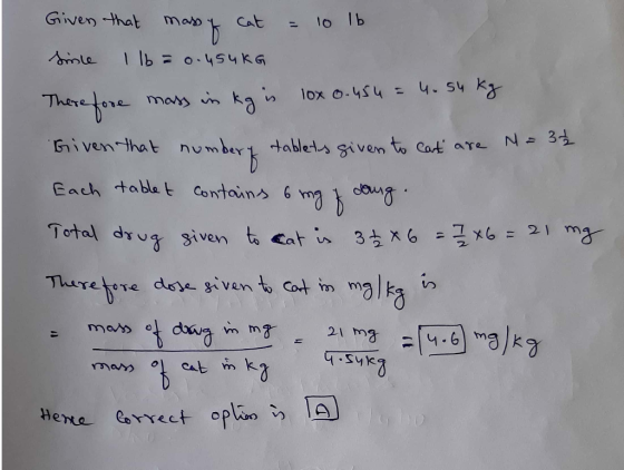 Given that Cat =10 Ib mars 1 lb = o.454KG 4.S4 k There fore iven that number 1 lox o.45su Ka Mary tablets given to cat are N